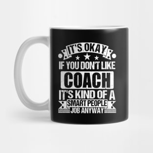 Coach lover It's Okay If You Don't Like Coach It's Kind Of A Smart People job Anyway Mug